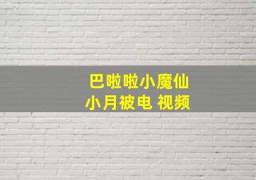 巴啦啦小魔仙小月被电 视频